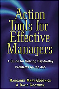 Action Tools for Effective Managers (A Guide for Solving Day-to-Day Problems on the Job) by Margaret Mary Gootnick, David Gootnick, 9780814470299