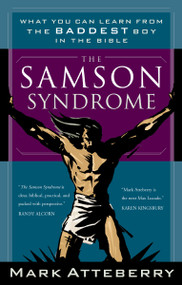 The Samson Syndrome (What You Can Learn from the Baddest Boy in the Bible) by Mark Atteberry, 9780785264477
