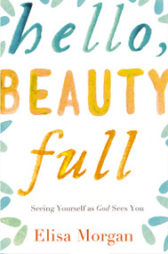 Hello, Beauty Full (Seeing Yourself as God Sees You) by Elisa Morgan, 9780849964893