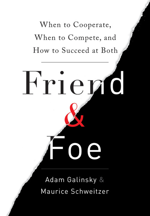 Friend & Foe (When to Cooperate, When to Compete, and How to Succeed at Both) by Adam Galinsky, Maurice Schweitzer, 9780307720214