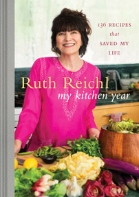 My Kitchen Year (136 Recipes That Saved My Life: A Cookbook) by Ruth Reichl, 9781400069989