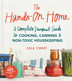 The Hands-On Home (A Seasonal Guide to Cooking, Preserving & Natural Homekeeping) by Erica Strauss, Charity Burggraaf, 9781570619915