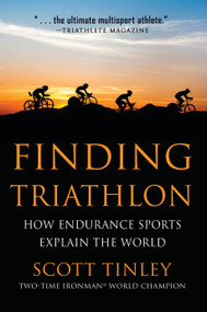 Finding Triathlon (How Endurance Sports Explain the World) by Scott Tinley, 9781578265848