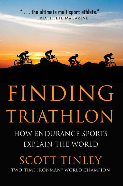 Finding Triathlon (How Endurance Sports Explain the World) by Scott Tinley, 9781578265848