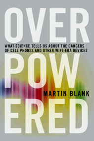 Overpowered (The Dangers of Electromagnetic Radiation (EMF) and What You Can Do about It) - 9781609806200 by Martin Blank, PhD, 9781609806200