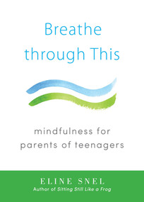 Breathe through This (Mindfulness for Parents of Teenagers) by Eline Snel, 9781611802467