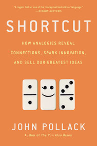 Shortcut (How Analogies Reveal Connections, Spark Innovation, and Sell Our Greatest Ideas) by John Pollack, 9781592409471