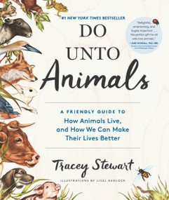 Do Unto Animals (A Friendly Guide to How Animals Live, and How We Can Make Their Lives Better) by Tracey Stewart, Lisel Ashlock, 9781579656232