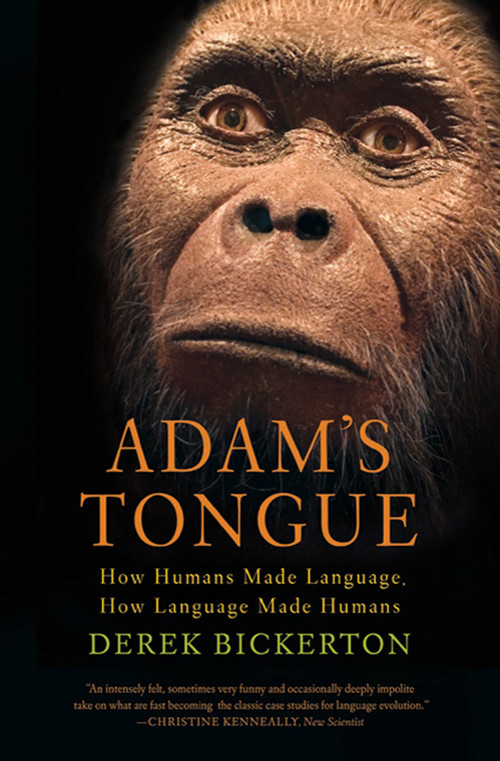 Adam's Tongue (How Humans Made Language, How Language Made Humans) by Derek Bickerton, 9780809016471