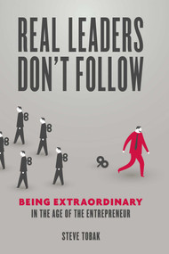 Real Leaders Don't Follow (Being Extraordinary in the Age of the Entrepreneur) by Steve Tobak, 9781599185750