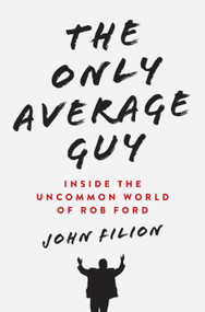 The Only Average Guy (Inside the Uncommon World of Rob Ford) by John Filion, 9780345815996