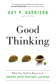 Good Thinking (What You Need to Know to be Smarter, Safer, Wealthier, and Wiser) by Guy P. Harrison, 9781633880641
