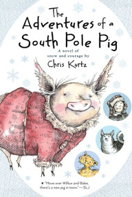 The Adventures of a South Pole Pig (A Novel of Snow and Courage) - 9780544540705 by Chris Kurtz, 9780544540705