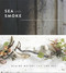 Sea and Smoke (Flavors from the Untamed Pacific Northwest) by Blaine Wetzel, Joe Ray, 9780762453788