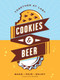 Cookies & Beer (Bake, Pair, Enjoy) by Jonathan Bender, 9781449470883