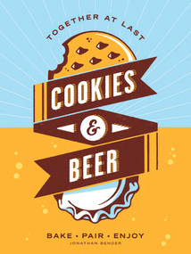 Cookies & Beer (Bake, Pair, Enjoy) by Jonathan Bender, 9781449470883