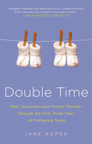 Double Time (How I Survived---and Mostly Thrived---Through the First Three Years of Mothering Twins) by Jane Roper, 9781250023261