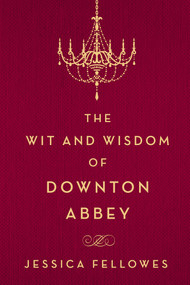 The Wit and Wisdom of Downton Abbey by Jessica Fellowes, 9781250093608