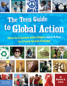 The Teen Guide to Global Action (How to Connect with Others (Near and Far) to Create Social Change) by Barbara A. Lewis, 9781575422664