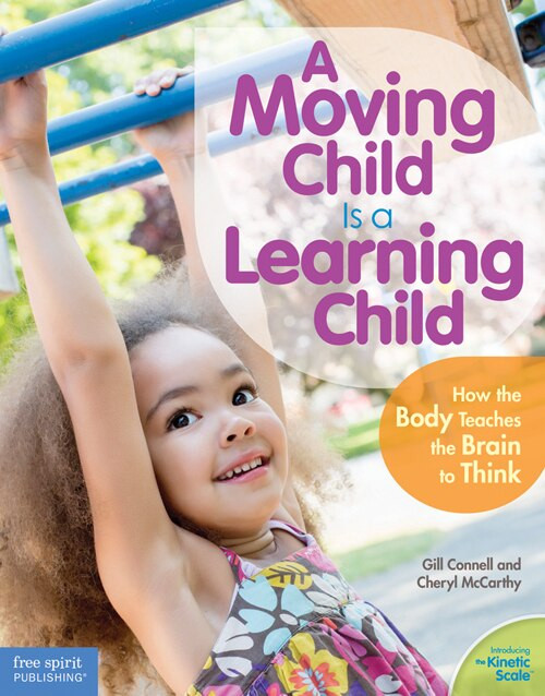 A Moving Child Is a Learning Child (How the Body Teaches the Brain to Think (Birth to Age 7)) by Gill Connell, Cheryl McCarthy, 9781575424354