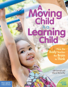 A Moving Child Is a Learning Child (How the Body Teaches the Brain to Think (Birth to Age 7)) by Gill Connell, Cheryl McCarthy, 9781575424354