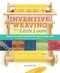 Inventive Weaving on a Little Loom (Discover the Full Potential of the Rigid-Heddle Loom, for Beginners and Beyond) by Syne Mitchell, 9781603429726
