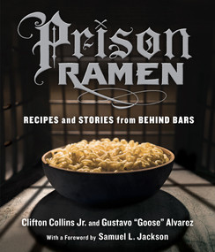 Prison Ramen (Recipes and Stories from Behind Bars) by Clifton Collins Jr., Gustavo “Goose” Alvarez, Samuel L. Jackson, 9780761185529