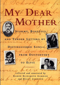 My Dear Mother (Stormy Boastful, and Tender Letters By Distinguished Sons--From Dostoevsky to Elvis) by Karen Elizabeth Gordon, Holly Johnson, 9781565121218