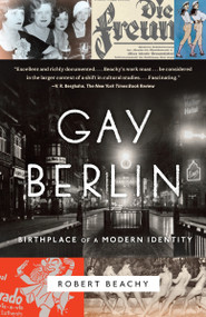 Gay Berlin (Birthplace of a Modern Identity) by Robert Beachy, 9780307473134