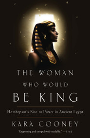 The Woman Who Would Be King (Hatshepsut's Rise to Power in Ancient Egypt) - 9780307956774 by Kara Cooney, 9780307956774