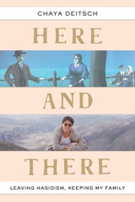 Here and There (Leaving Hasidism, Keeping My Family) by Chaya Deitsch, 9780805243178