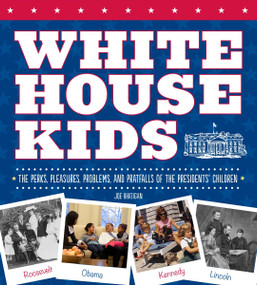 White House Kids (The Perks, Pleasures, Problems, and Pratfalls of the Presidents' Children) by Joe Rhatigan, Jay Shin, 9781623540708