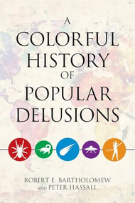 Colorful History of Popular Delusions by Robert E. Bartholomew, Peter Hassall, 9781633881228