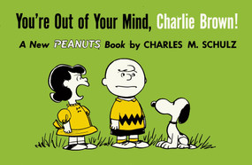 You're Out of Your Mind, Charlie Brown! (A New Peanuts Book) by Charles M Schulz, 9781782761600