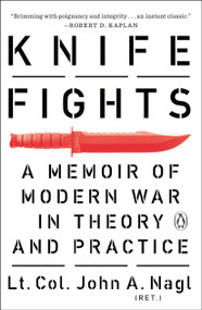 Knife Fights (A Memoir of Modern War in Theory and Practice) by John A. Nagl, 9780143127765