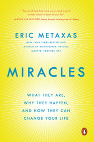 Miracles (What They Are, Why They Happen, and How They Can Change Your Life) by Eric Metaxas, 9780147516497