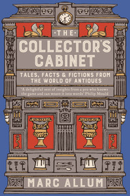 The Collector's Cabinet (Tales, Facts and Fictions from the World of Antiques) by Marc Allum, 9781848319110