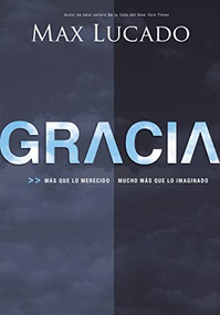 Gracia (Más que lo merecido, mucho más que lo imaginado) (Spanish Edition) by Max Lucado, 9781602558236