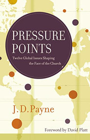 Pressure Points (Twelve Global Issues Shaping the Face of the Church) by J.D. Payne, 9781418550745