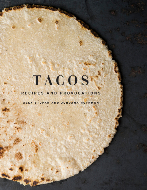 Tacos (Recipes and Provocations: A Cookbook) by Alex Stupak, Jordana Rothman, Evan Sung, 9780553447293