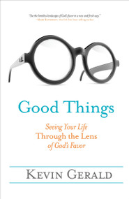 Good Things (Seeing Your Life Through the Lens of God's Favor) by Kevin Gerald, 9781601427748