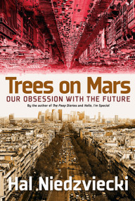 Trees on Mars (Our Obsession with the Future) by Hal Niedzviecki, 9781609806378