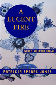 A Lucent Fire: New and Selected Poems by Patricia Spears Jones, 9781935210696