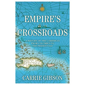 Empire's Crossroads (A History of the Caribbean from Columbus to the Present Day) by Carrie Gibson, 9780802124319