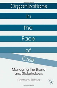 Organizations in the Face of Crisis (Managing the Brand and Stakeholders) by Dennis W. Tafoya, 9781137306951