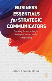 Business Essentials for Strategic Communicators (Creating Shared Value for the Organization and its Stakeholders) by Matthew W. Ragas, Ron Culp, 9781137387738