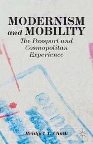 Modernism and Mobility (The Passport and Cosmopolitan Experience) by Bridget T. Chalk, 9781137439826