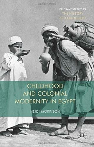 Childhood and Colonial Modernity in Egypt by Heidi Morrison, 9781137432773