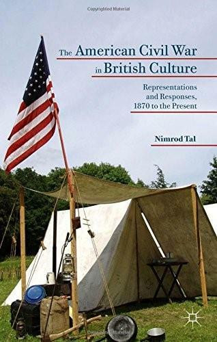 The American Civil War in British Culture (Representations and Responses, 1870 to the Present) by Nimrod Tal, 9781137489258