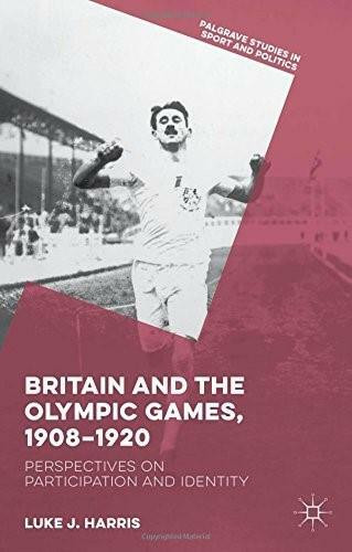 Britain and the Olympic Games, 1908-1920 (Perspectives on Participation and Identity) by Luke J. Harris, 9781137498618